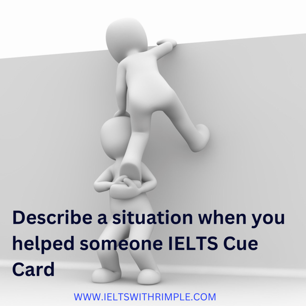 Describe a situation when you helped someone IELTS Cue Card