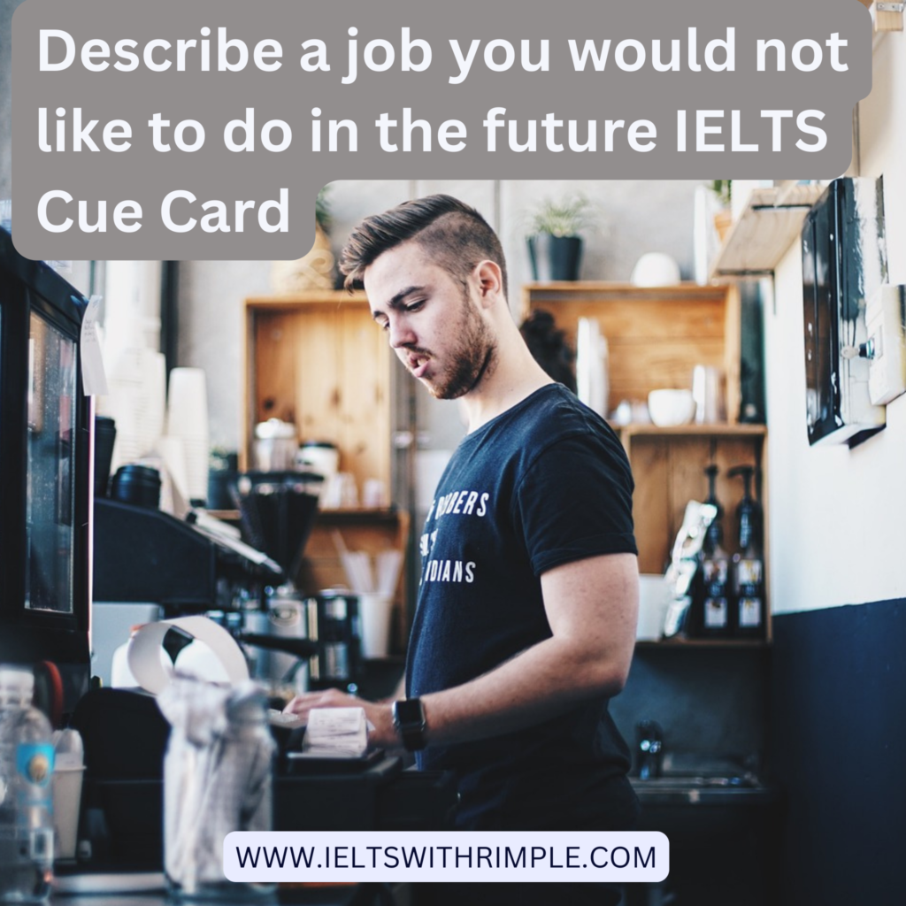 Describe a job you would not like to do in the future IELTS Cue Card