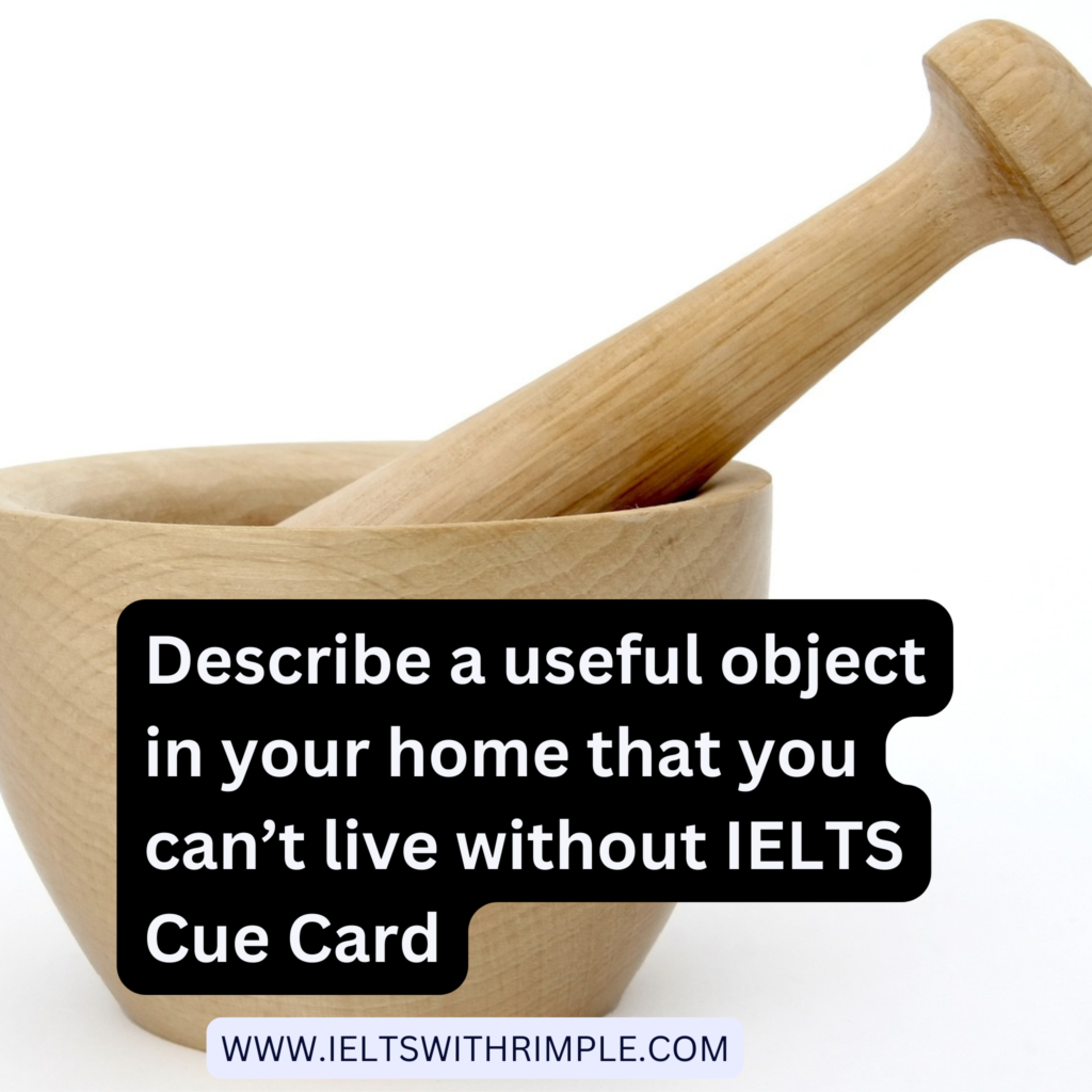 Describe a useful object in your home that you can’t live without IELTS Cue Card