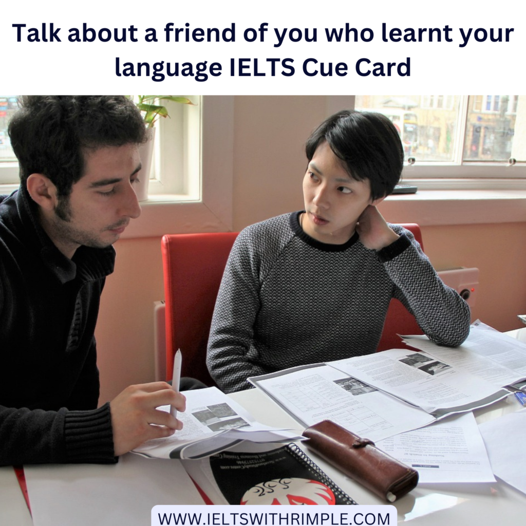 Talk about a friend of you who learnt your language IELTS Cue Card